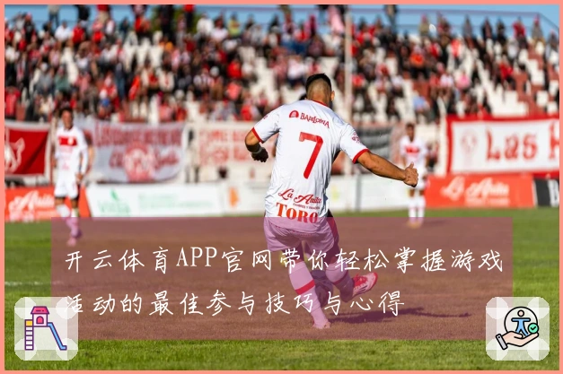 开云体育APP官网带你轻松掌握游戏活动的最佳参与技巧与心得